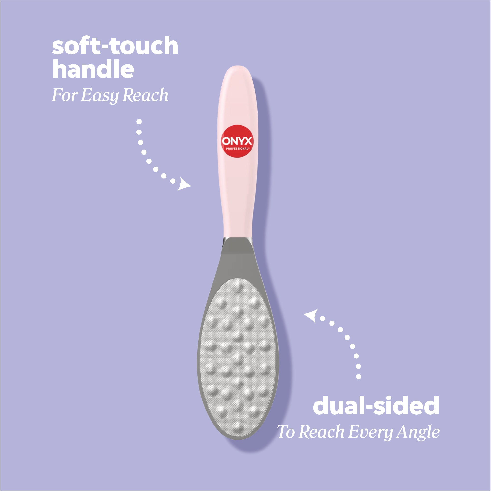 Foot file shown with callouts reading “soft‑touch handle — for easy reach” and “dual‑sided — to reach every angle.”