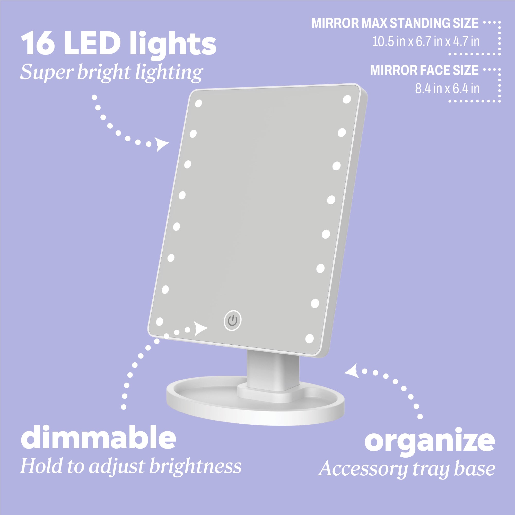 LED vanity mirror with callouts reading “16 LED lights super bright lighting,” “dimmable hold to adjust brightness,” “organize accessory tray base,” and mirror dimensions listed as “mirror max standing size 10.5 in x 6.7 in x 4.7 in” and “mirror face size 8.4 in x 6.4 in.”
